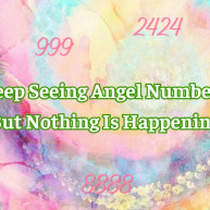 6 Reasons Why You Keep Seeing Angel Numbers But Nothing Is Happening