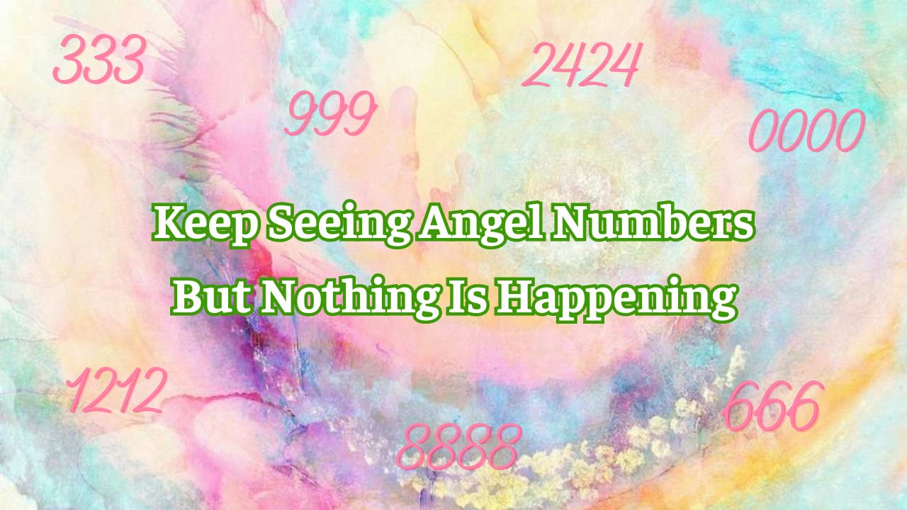6 Reasons Why You Keep Seeing Angel Numbers But Nothing Is Happening